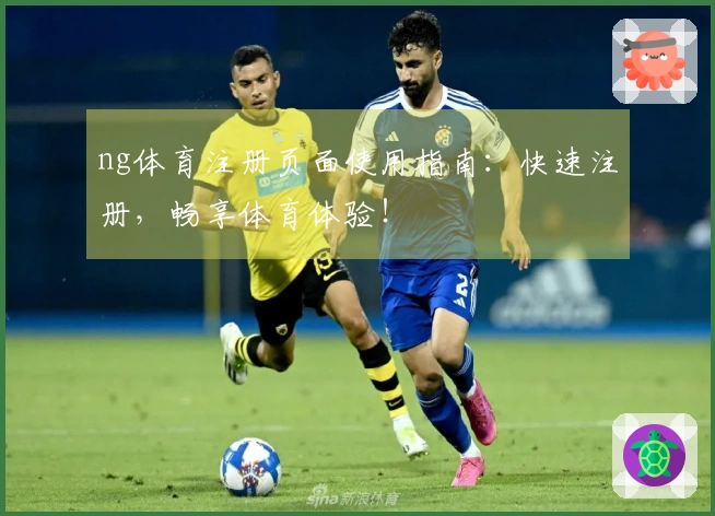 ng体育注册页面使用指南：快速注册，畅享体育体验！